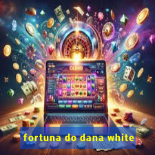 fortuna do dana white